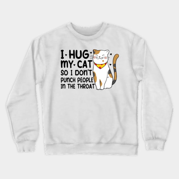 Funny Cat I Hug My Cat So I Dont Punch People In The Throat Crewneck Sweatshirt by David Brown